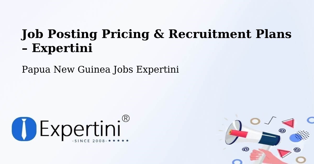 Job Posting Pricing & Recruitment Plans – Henganofi - Henganofi, Papua New Guinea Jobs Expertini